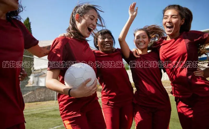 九游会J9.(中国)官方网站美团搜狗资讯：足球运动管理中心为何缺席？探讨足球管理体系的缺失