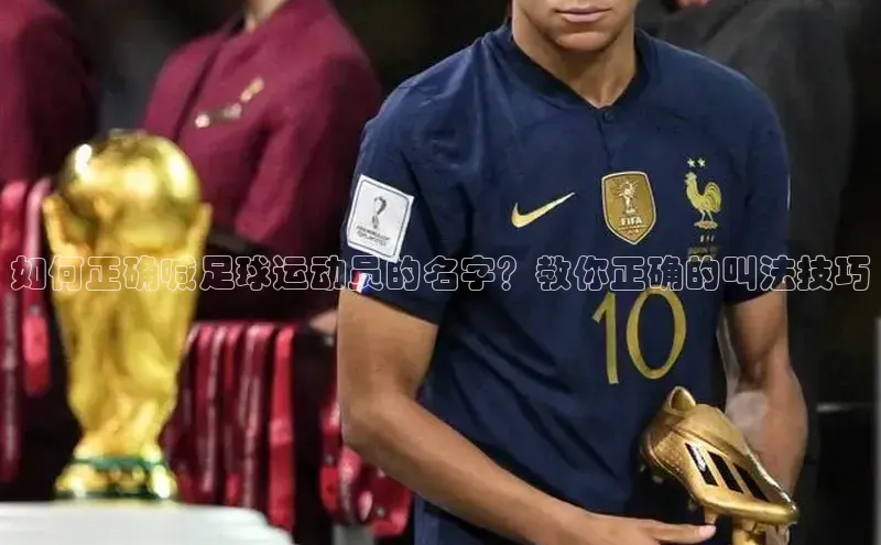 九游官网首页登录入口普信公司如何正确喊足球运动员的名字？教你正确的叫法技巧