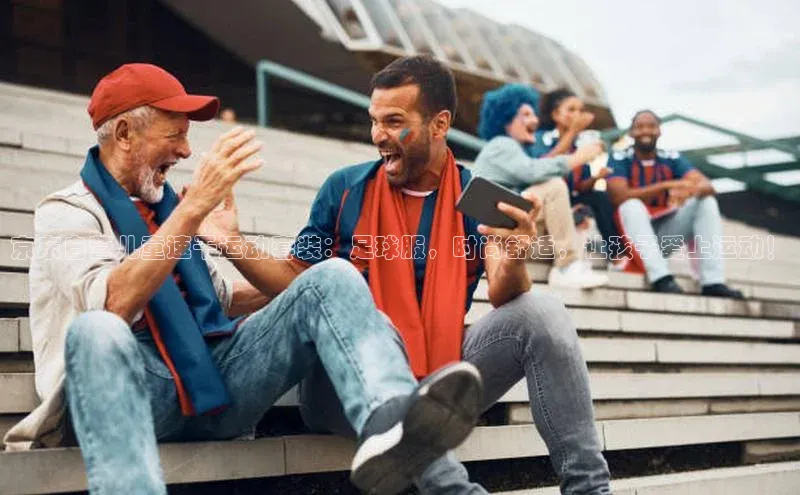 九游j9登录入口首页顺丰京东自营儿童速干运动套装：足球服，时尚舒适，让孩子爱上运动！