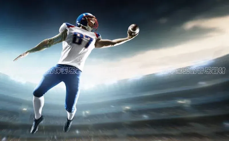 j9九游会官网-真人游戏第一品牌百度集团足球比赛常用的伴奏乐器有哪些？详细介绍足球运动中常见的音乐器材