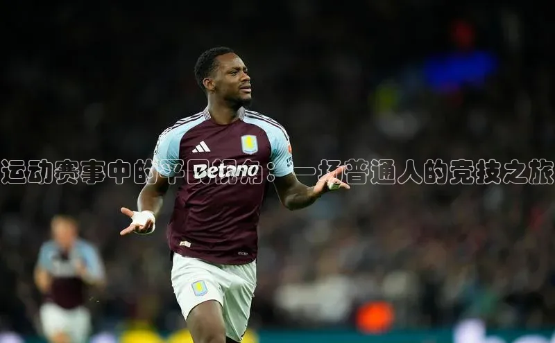 运动赛事中的平民视角：一场普通人的竞技之旅