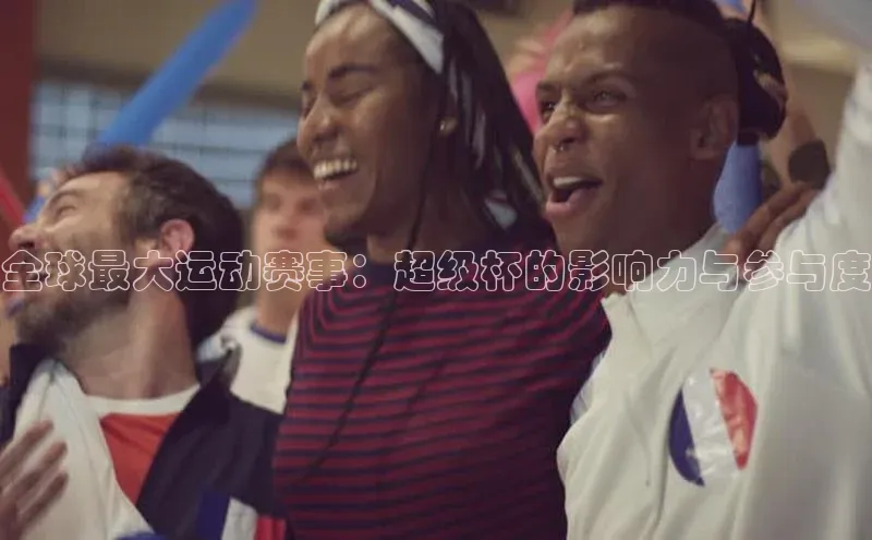 全球最大运动赛事：超级杯的影响力与参与度