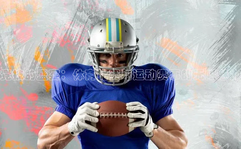 竞技的盛宴：体育比赛与运动赛事的无限魅力