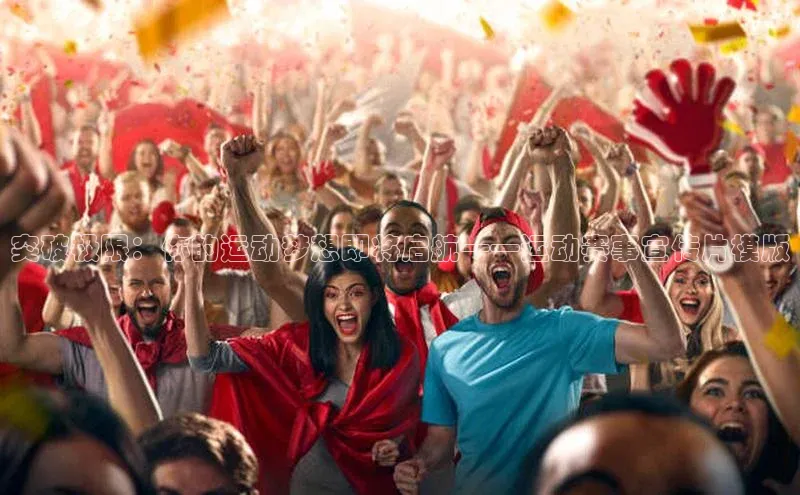 突破极限：你的运动梦想即将启航——运动赛事宣传片模版