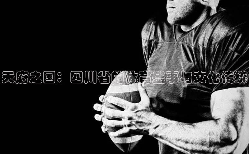 天府之国：四川省的体育盛事与文化传统