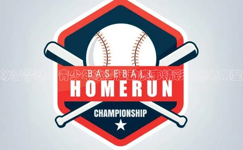 冰雪梦想：青少年冰雪运动赛事精彩回顾与展望