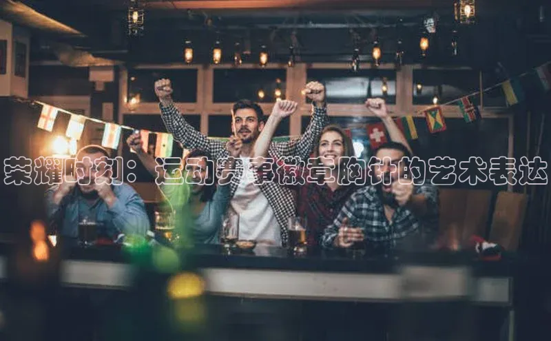 荣耀时刻：运动赛事徽章胸针的艺术表达