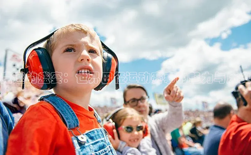 竞速的盛宴：世界田径运动赛事的魅力与历史
