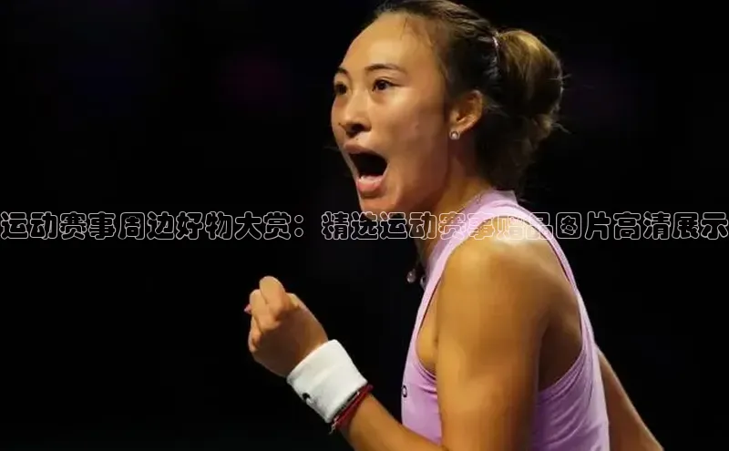 运动赛事周边好物大赏：精选运动赛事赠品图片高清展示