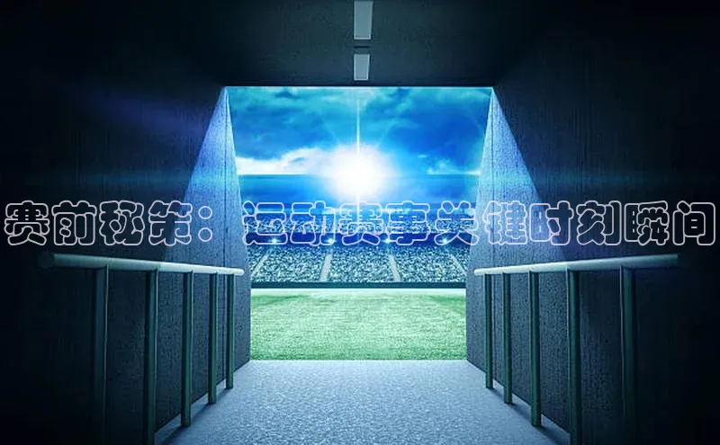 赛前秘策：运动赛事关键时刻瞬间
